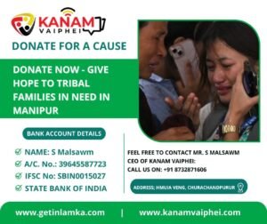 Donate Now Give hope to Tribal Families in Need in Manipur, As Kanam Vaiphei, We stand with our tribal community in Manipur